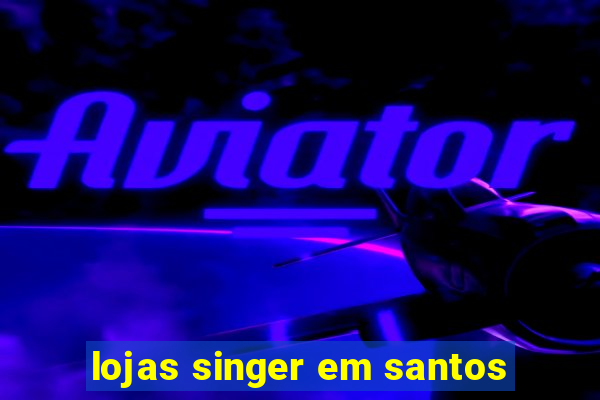 lojas singer em santos